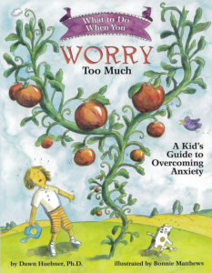 What to do When You Worry Too Much – A Kids’ Guide to Overcoming Anxiety - by Dawn Huebner